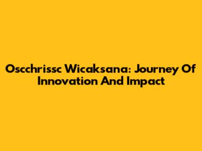 Oscchrissc Wicaksana: Journey Of Innovation And Impact