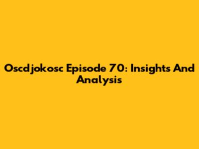 Oscdjokosc Episode 70: Insights And Analysis