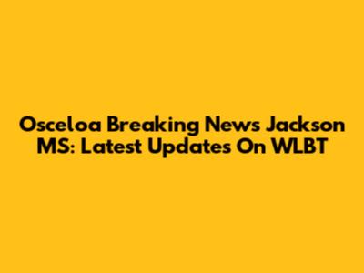 Osceloa Breaking News Jackson MS: Latest Updates On WLBT