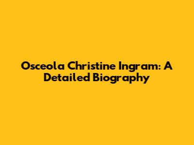 Osceola Christine Ingram: A Detailed Biography