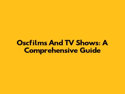 Oscfilms And TV Shows: A Comprehensive Guide