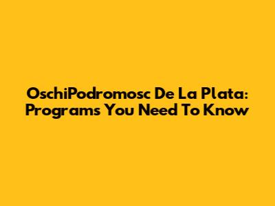 OschiPodromosc De La Plata: Programs You Need To Know