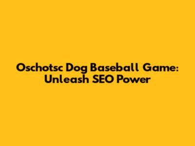 Oschotsc Dog Baseball Game: Unleash SEO Power