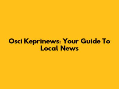 Osci Keprinews: Your Guide To Local News
