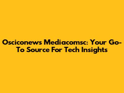 Osciconews Mediacomsc: Your Go-To Source For Tech Insights