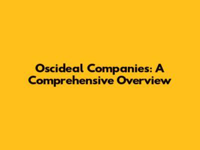 Oscideal Companies: A Comprehensive Overview