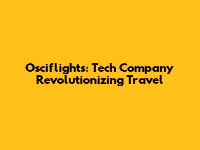 Osciflights: Tech Company Revolutionizing Travel