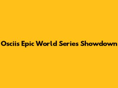 Oscii's Epic World Series Showdown