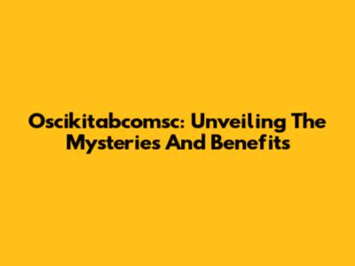 Oscikitabcomsc: Unveiling The Mysteries And Benefits