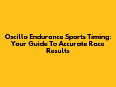 Oscillo Endurance Sports Timing: Your Guide To Accurate Race Results