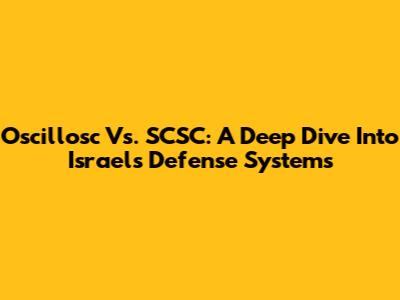 Oscillosc Vs. SCSC: A Deep Dive Into Israel's Defense Systems