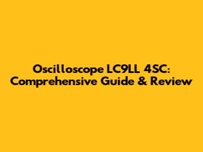 Oscilloscope LC9LL 4SC: Comprehensive Guide & Review