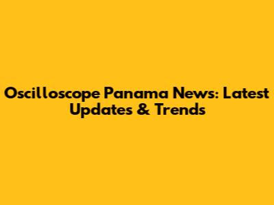 Oscilloscope Panama News: Latest Updates & Trends
