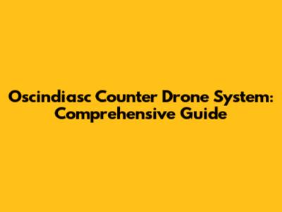 Oscindiasc Counter Drone System: Comprehensive Guide