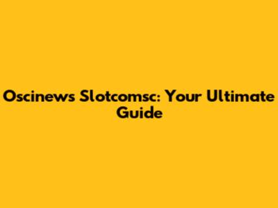Oscinews Slotcomsc: Your Ultimate Guide