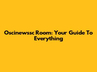 Oscinewssc Room: Your Guide To Everything