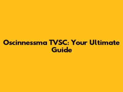 Oscinnessma TVSC: Your Ultimate Guide