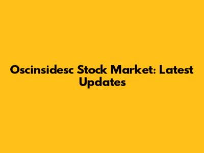 Oscinsidesc Stock Market: Latest Updates