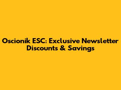 Oscionik ESC: Exclusive Newsletter Discounts & Savings