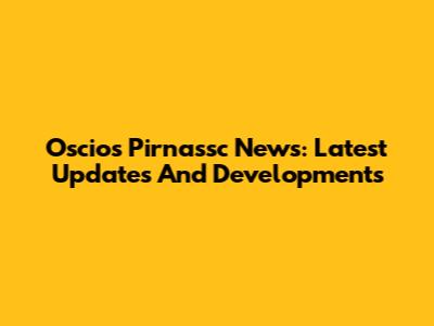 Oscios Pirnassc News: Latest Updates And Developments