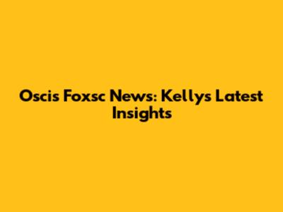 Oscis Foxsc News: Kelly's Latest Insights