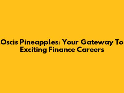 Oscis Pineapples: Your Gateway To Exciting Finance Careers