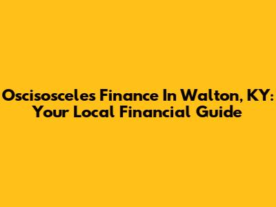 Oscisosceles Finance In Walton, KY: Your Local Financial Guide