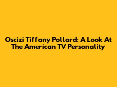 Oscizi Tiffany Pollard: A Look At The American TV Personality