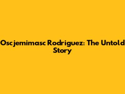 Oscjemimasc Rodriguez: The Untold Story