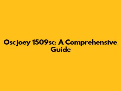 Oscjoey 1509sc: A Comprehensive Guide