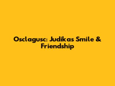 Osclagusc: Judika's Smile & Friendship