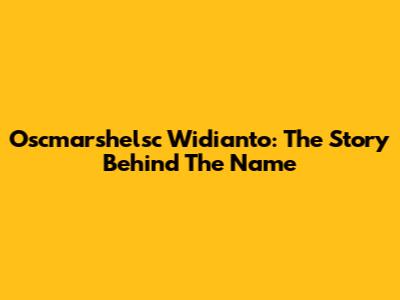 Oscmarshelsc Widianto: The Story Behind The Name