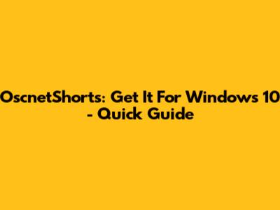 OscnetShorts: Get It For Windows 10 - Quick Guide