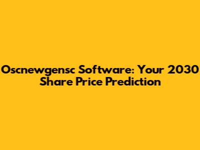 Oscnewgensc Software: Your 2030 Share Price Prediction
