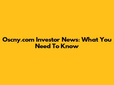 Oscny.com Investor News: What You Need To Know