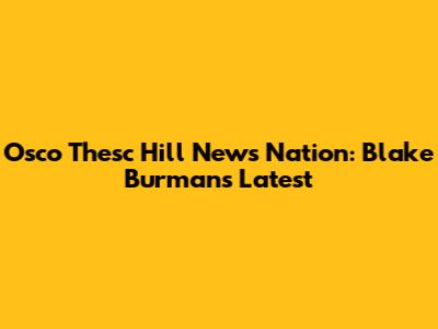 Osco Thesc Hill News Nation: Blake Burman's Latest