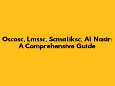 Oscosc, Lmssc, Scmaliksc, Al Nasir: A Comprehensive Guide