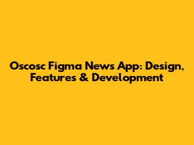 Oscosc Figma News App: Design, Features & Development