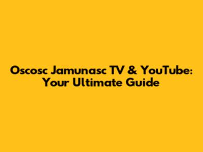 Oscosc Jamunasc TV & YouTube: Your Ultimate Guide
