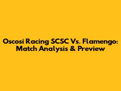 Oscosi Racing SCSC Vs. Flamengo: Match Analysis & Preview