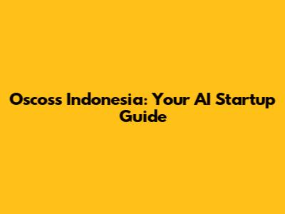 Oscoss Indonesia: Your AI Startup Guide