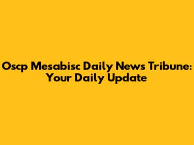 Oscp Mesabisc Daily News Tribune: Your Daily Update