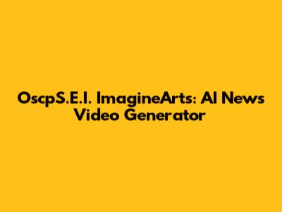 OscpS.E.I. ImagineArts: AI News Video Generator
