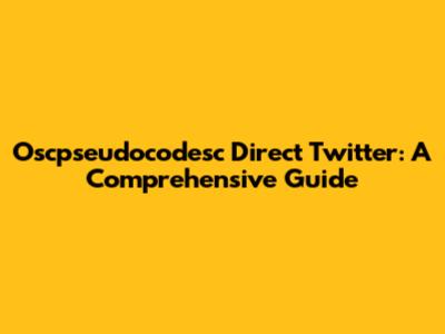 Oscpseudocodesc Direct Twitter: A Comprehensive Guide