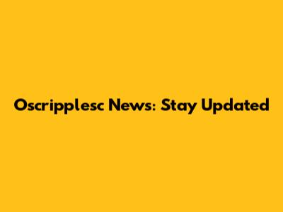 Oscripplesc News: Stay Updated