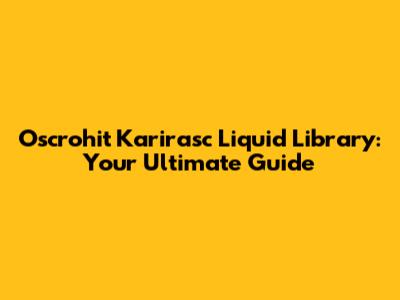 Oscrohit Karirasc Liquid Library: Your Ultimate Guide
