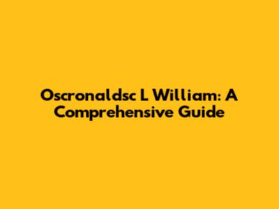Oscronaldsc L William: A Comprehensive Guide