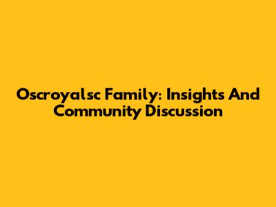 Oscroyalsc Family: Insights And Community Discussion