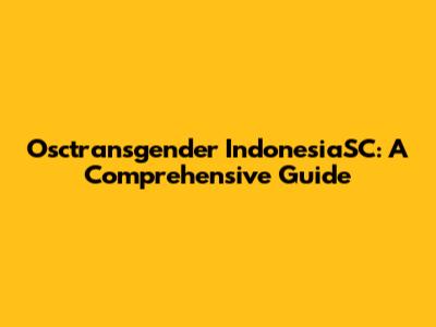 Osctransgender IndonesiaSC: A Comprehensive Guide
