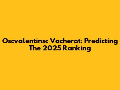Oscvalentinsc Vacherot: Predicting The 2025 Ranking